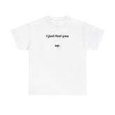 I just feel you up. - T-Shirt - Witty Twisters Fashions